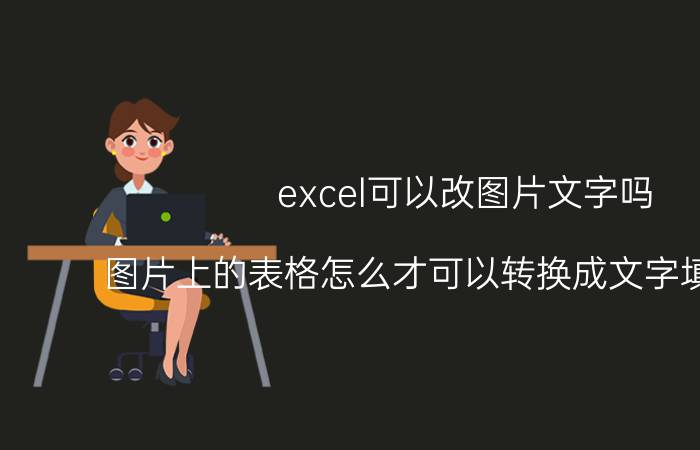 excel可以改图片文字吗 图片上的表格怎么才可以转换成文字填写格式？